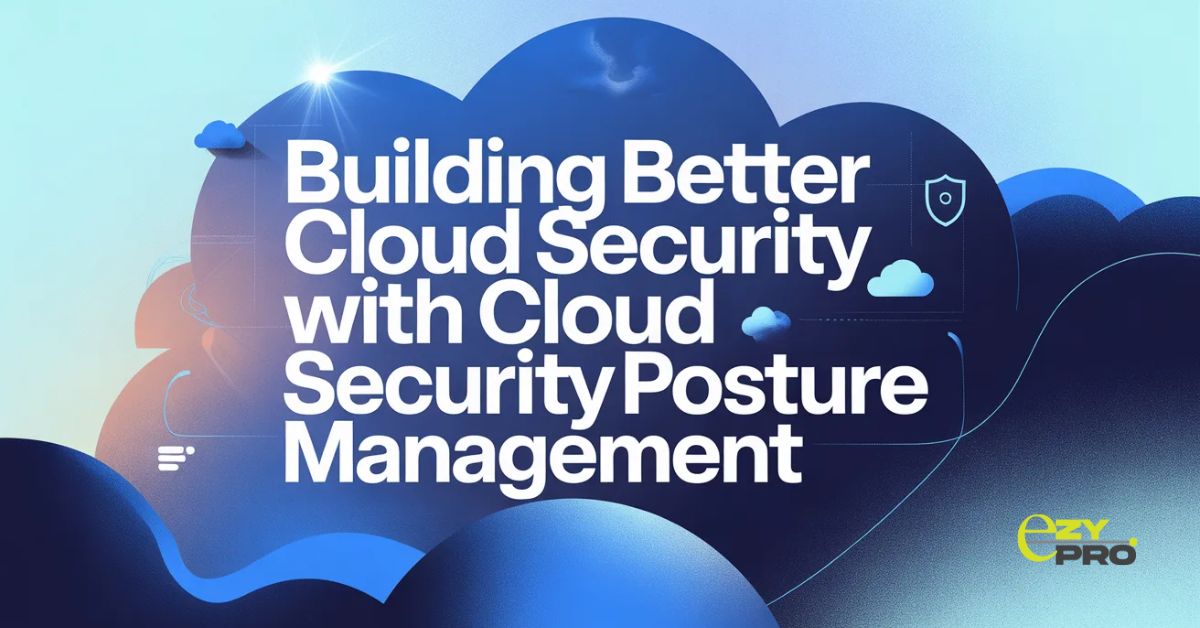 Cloud Security Posture Management and Why It Matters Now – EZYPRO